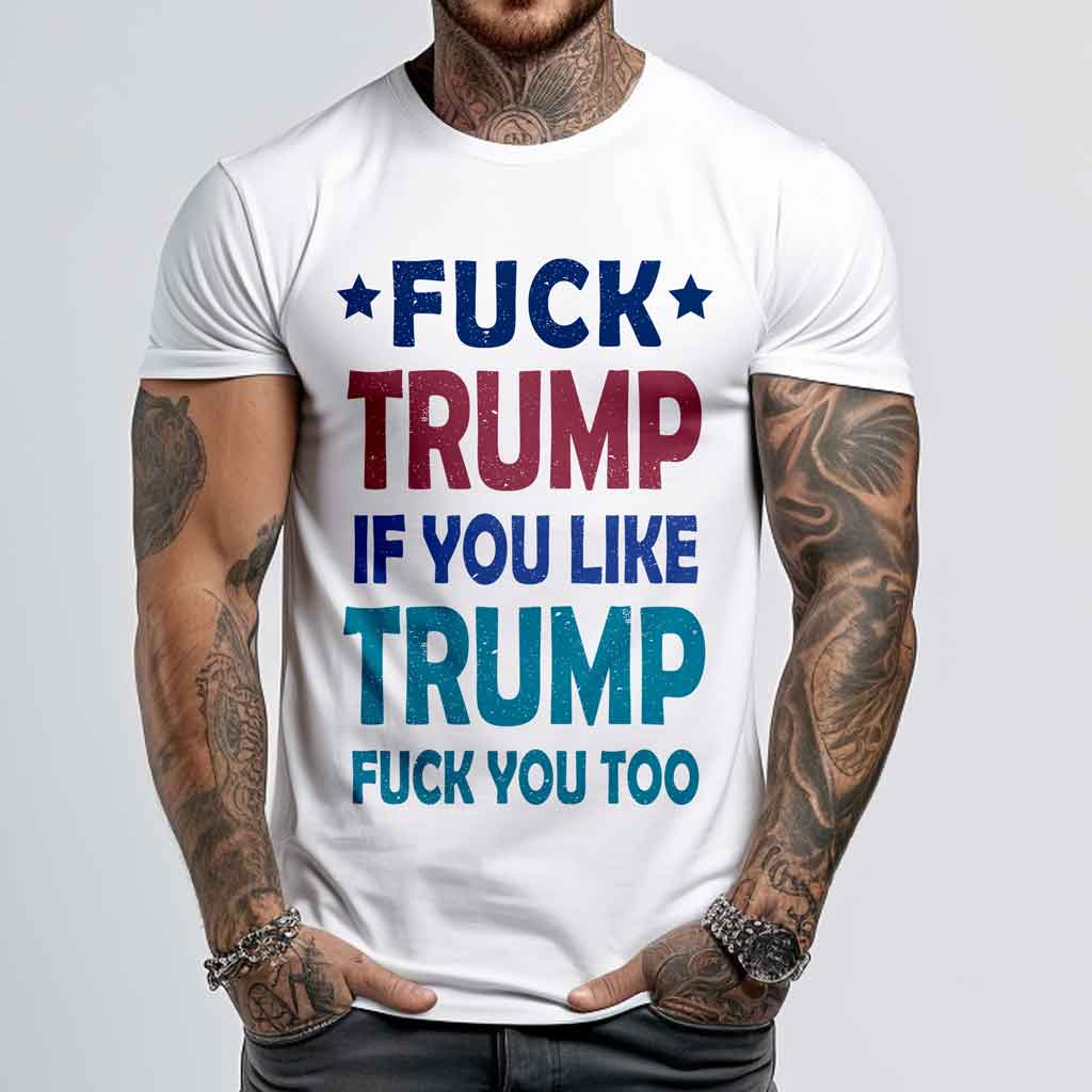 Man white shirt with text "fuck Trump, if you like Trump fuck you too"