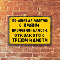 По-добре да работиш с пияни професионалисти откокото с трезви идиоти- метална ретро табела