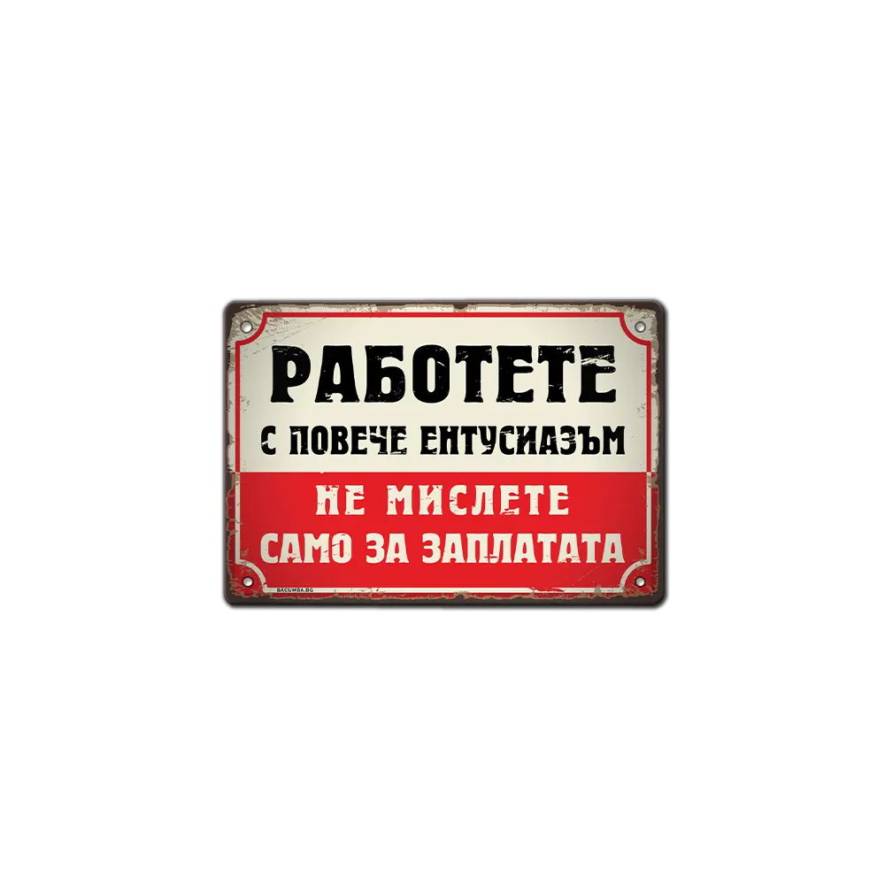 Работете с повече ентусиазъм! Не мислете само за заплати! - табелка