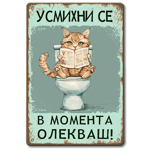 Сладка метална декоративна табела за баня, изобразяваща пухкаво котенце, седнало върху тоалетната чиния и четящо вестник. Надписът над котенцето гласи "Усмихни се! В момента олекваш!"